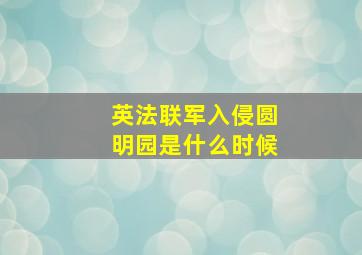 英法联军入侵圆明园是什么时候