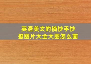 英浯美文的摘抄手抄报图片大全大图怎么画