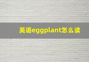 英语eggplant怎么读