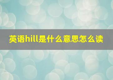 英语hill是什么意思怎么读