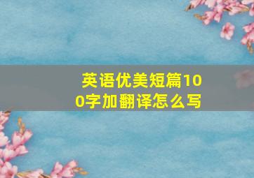 英语优美短篇100字加翻译怎么写