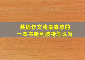 英语作文我最喜欢的一本书哈利波特怎么写