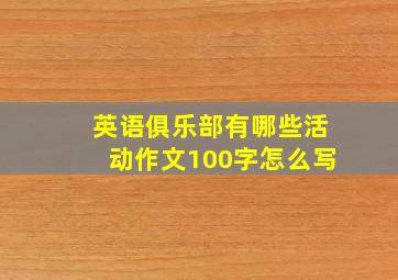 英语俱乐部有哪些活动作文100字怎么写