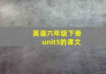 英语六年级下册unit5的课文