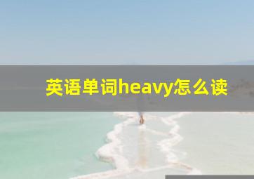 英语单词heavy怎么读