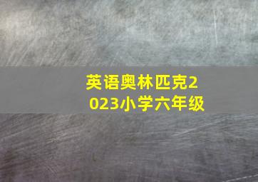 英语奥林匹克2023小学六年级