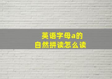 英语字母a的自然拼读怎么读