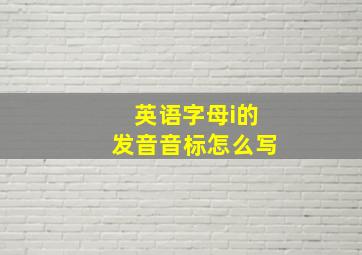 英语字母i的发音音标怎么写