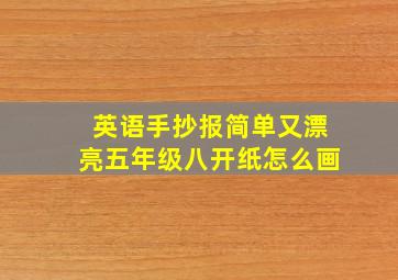 英语手抄报简单又漂亮五年级八开纸怎么画