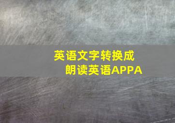 英语文字转换成朗读英语APPA