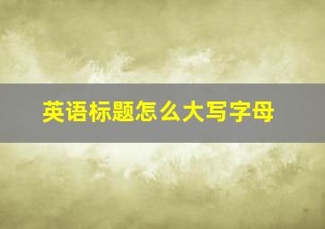 英语标题怎么大写字母