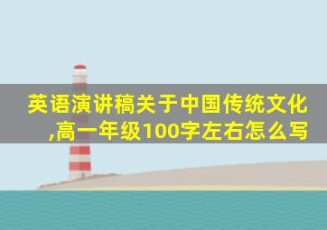 英语演讲稿关于中国传统文化,高一年级100字左右怎么写