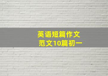 英语短篇作文范文10篇初一