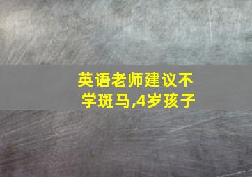 英语老师建议不学斑马,4岁孩子