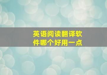 英语阅读翻译软件哪个好用一点