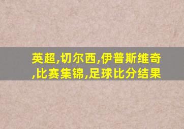 英超,切尔西,伊普斯维奇,比赛集锦,足球比分结果