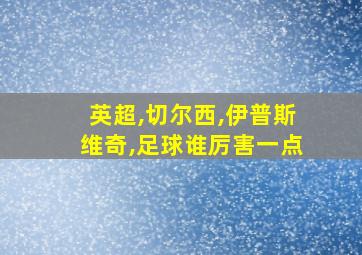 英超,切尔西,伊普斯维奇,足球谁厉害一点