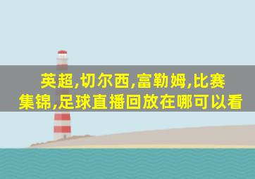 英超,切尔西,富勒姆,比赛集锦,足球直播回放在哪可以看