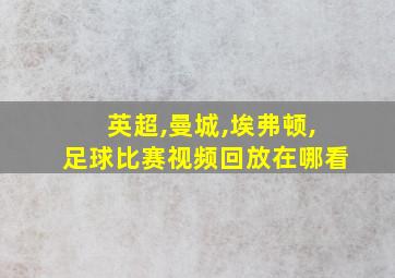 英超,曼城,埃弗顿,足球比赛视频回放在哪看