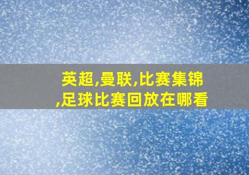 英超,曼联,比赛集锦,足球比赛回放在哪看