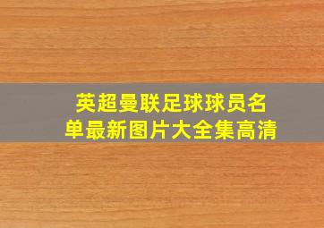 英超曼联足球球员名单最新图片大全集高清