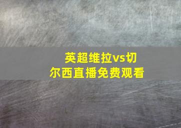 英超维拉vs切尔西直播免费观看