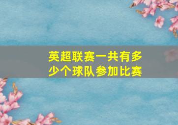 英超联赛一共有多少个球队参加比赛