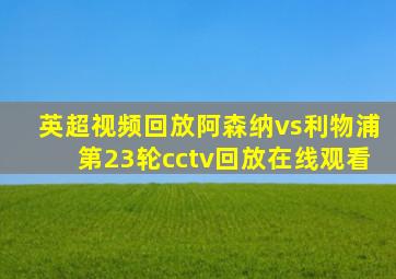 英超视频回放阿森纳vs利物浦第23轮cctv回放在线观看