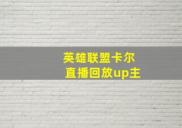 英雄联盟卡尔直播回放up主