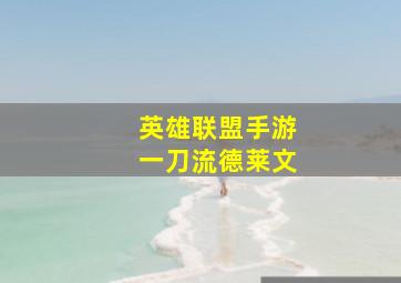 英雄联盟手游一刀流德莱文