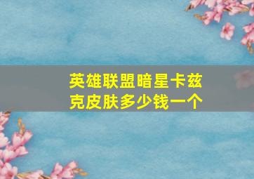 英雄联盟暗星卡兹克皮肤多少钱一个