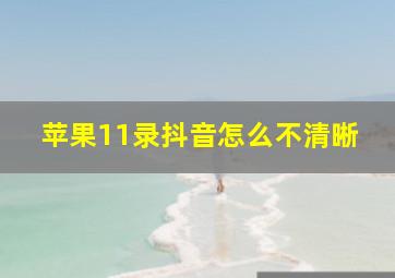 苹果11录抖音怎么不清晰