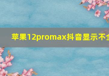 苹果12promax抖音显示不全