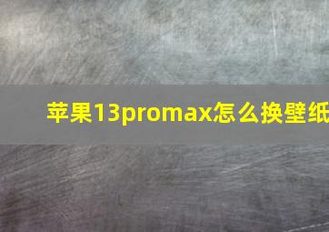 苹果13promax怎么换壁纸