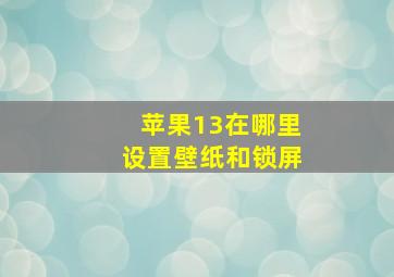 苹果13在哪里设置壁纸和锁屏