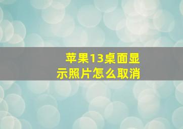 苹果13桌面显示照片怎么取消