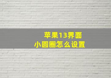 苹果13界面小圆圈怎么设置