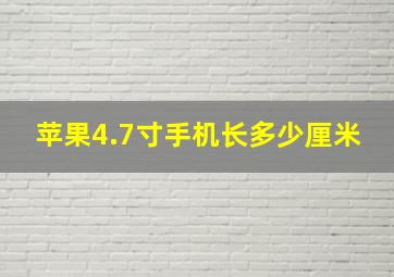 苹果4.7寸手机长多少厘米