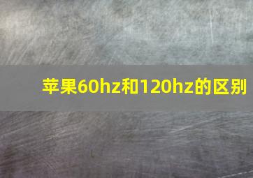 苹果60hz和120hz的区别