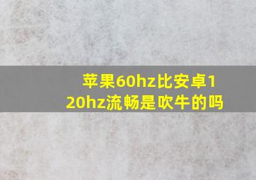 苹果60hz比安卓120hz流畅是吹牛的吗