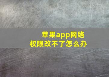 苹果app网络权限改不了怎么办