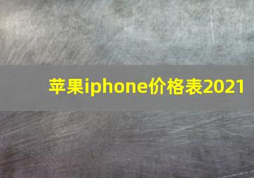 苹果iphone价格表2021