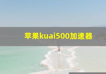 苹果kuai500加速器