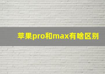 苹果pro和max有啥区别