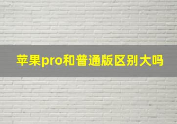 苹果pro和普通版区别大吗