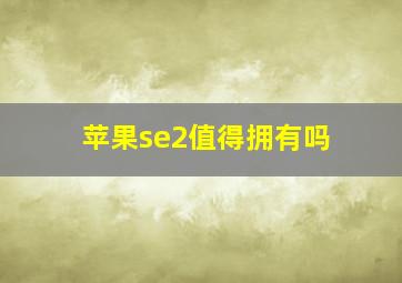 苹果se2值得拥有吗