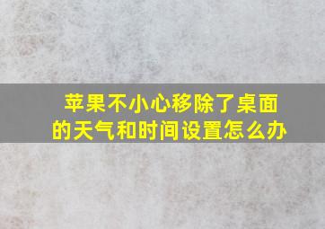 苹果不小心移除了桌面的天气和时间设置怎么办