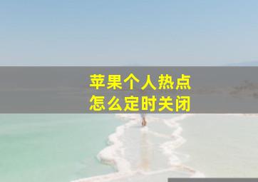 苹果个人热点怎么定时关闭