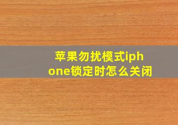 苹果勿扰模式iphone锁定时怎么关闭