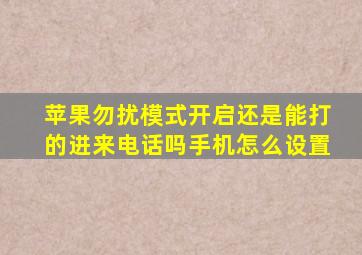 苹果勿扰模式开启还是能打的进来电话吗手机怎么设置